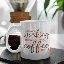 Load image into Gallery viewer, Coffee Themed Mug - I Start Working When My Coffee Does
