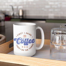 Load image into Gallery viewer, Coffee Themed Mug - First I Drink The Coffee, Then I Do The Things
