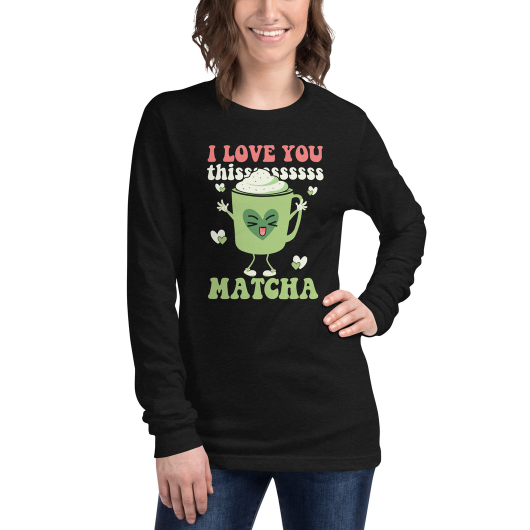 I Love You Thissssss Matcha Unisex Long Sleeve Tee