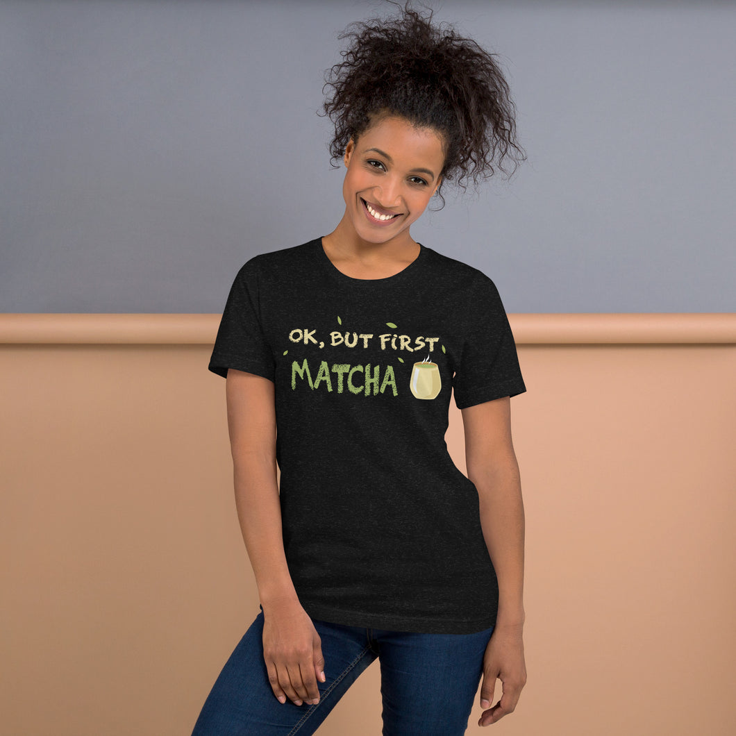 Ok, But First Matcha Unisex t-shirt