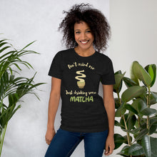 Load image into Gallery viewer, Don&#39;t Mind Me, Just Drinking Some Matcha Unisex t-shirt
