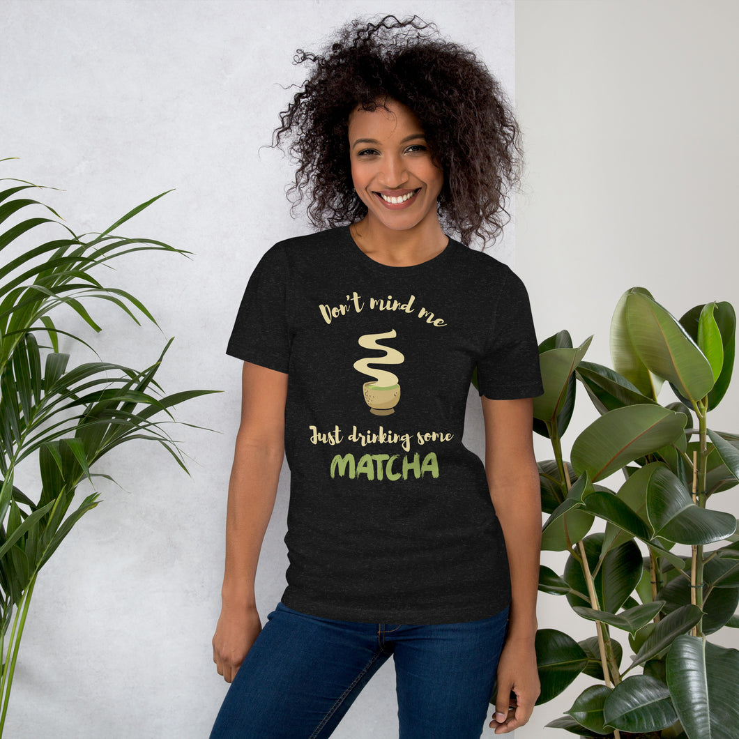 Don't Mind Me, Just Drinking Some Matcha Unisex t-shirt