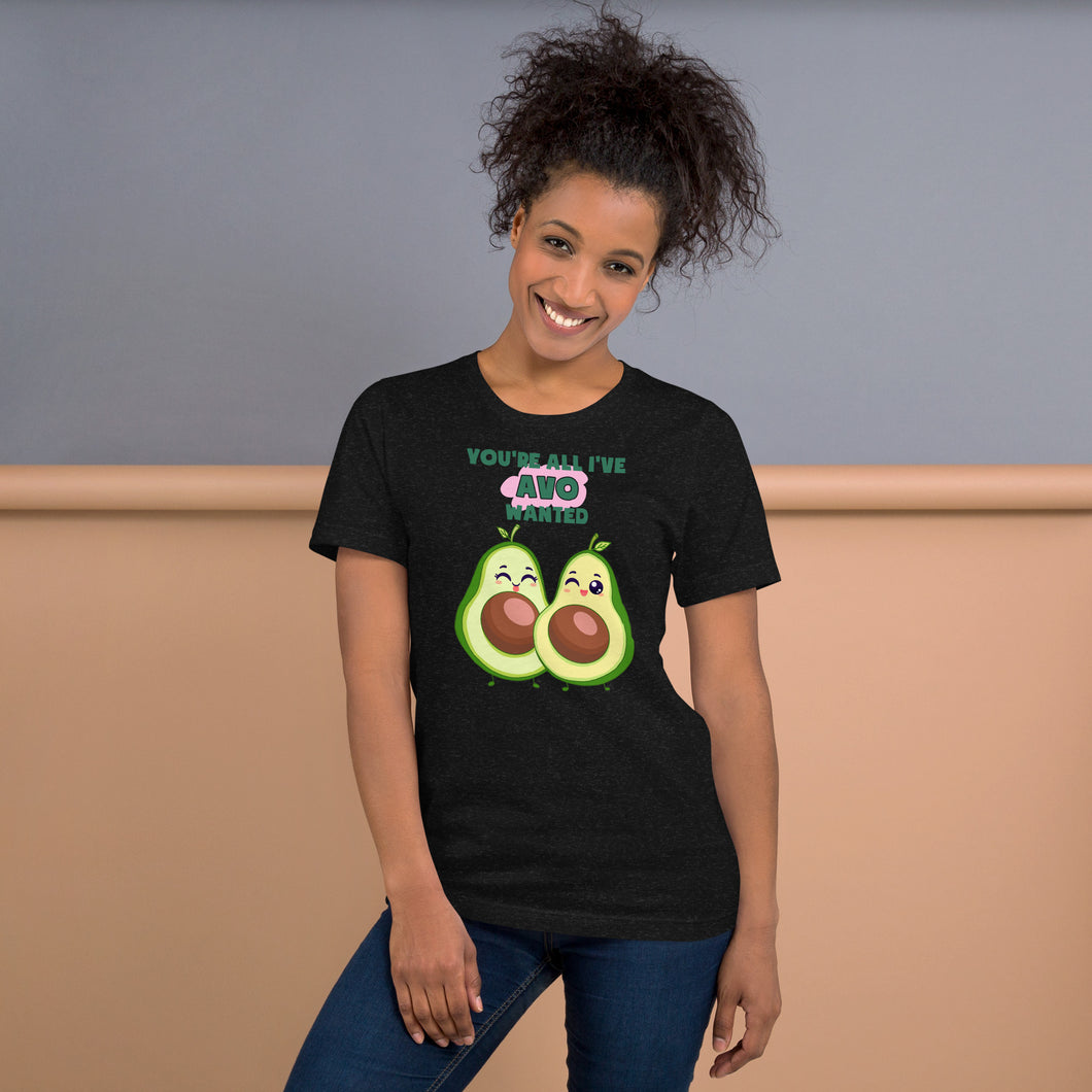 You’re All I’ve Avo Wanted Unisex t-shirt