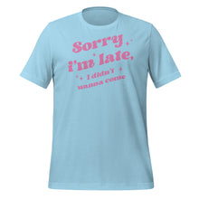 Load image into Gallery viewer, Sorry I’m Late I Didn’t Wanna Come Unisex t-shirt
