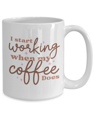 Load image into Gallery viewer, Coffee Themed Mug - I Start Working When My Coffee Does
