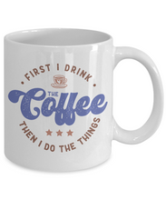 Load image into Gallery viewer, Coffee Themed Mug - First I Drink The Coffee, Then I Do The Things
