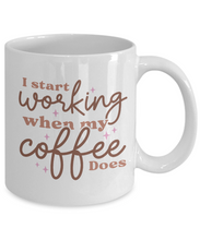 Load image into Gallery viewer, Coffee Themed Mug - I Start Working When My Coffee Does
