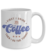 Load image into Gallery viewer, Coffee Themed Mug - First I Drink The Coffee, Then I Do The Things
