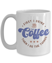 Load image into Gallery viewer, Coffee Themed Mug - First I Drink The Coffee, Then I Do The Things
