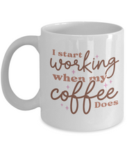 Load image into Gallery viewer, Coffee Themed Mug - I Start Working When My Coffee Does
